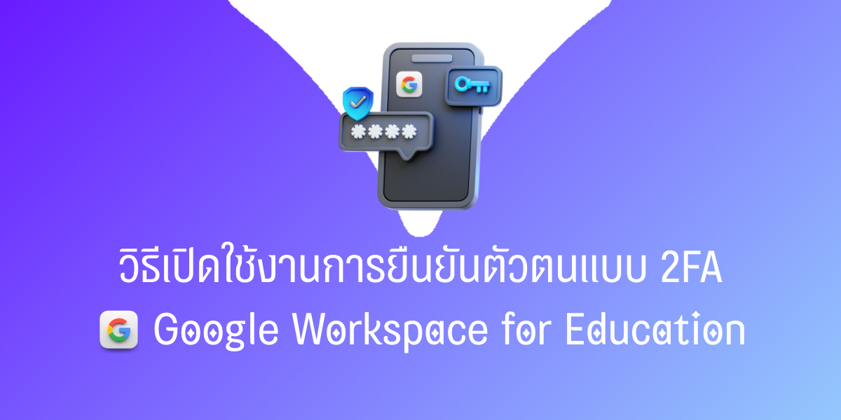 วิธีเปิดใช้งานการยืนยันตัวตนแบบ 2FA
Google Workspace for Education